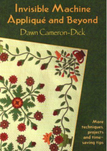 Invisible Machine Applique' and Beyond By Dawn Cameron-Dick